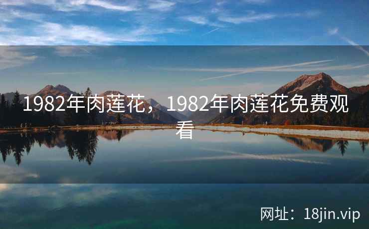 1982年肉莲花，1982年肉莲花免费观看