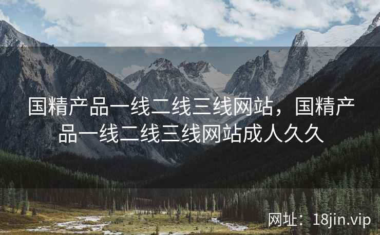 国精产品一线二线三线网站，国精产品一线二线三线网站成人久久