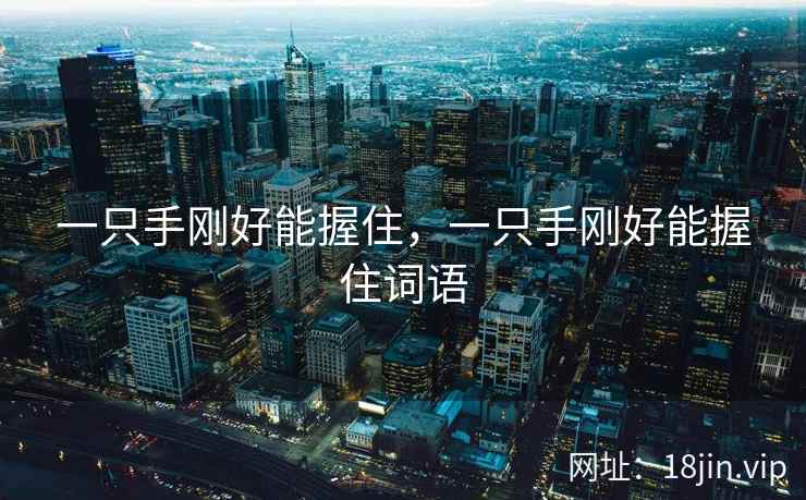一只手刚好能握住，一只手刚好能握住词语
